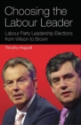 Image for Choosing the Labour leader  : Labour Party leadership elections from Wilson to Brown