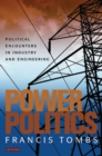 Image for Power politics  : political encounters in industry and engineering