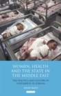 Image for Women, health and the state in the Middle East  : the politics and culture of childbirth in Jordan