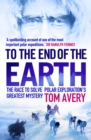 Image for To the end of the Earth  : the race to solve polar exploration&#39;s greatest mystery