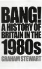 Image for Bang!  : a history of Britain in the 1980s