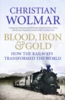 Image for Blood, iron &amp; gold  : how the railways transformed the world
