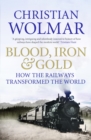 Image for Blood, iron &amp; gold: how the railways transformed the world
