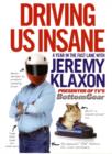 Image for Driving us insane  : a year in the fast lane with Jeremy Klaxon, presenter of TV&#39;s Bottom Gear