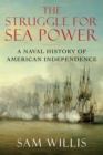 Image for The struggle for sea power  : a naval history of American independence