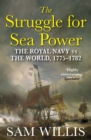 Image for The struggle for sea power  : the Royal Navy vs the world, 1775-1782