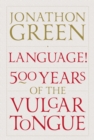 Image for Language!  : 500 years of the vulgar tongue