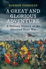 Image for A great and glorious adventure  : a military history of the Hundred Years War