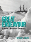 Image for Great endeavour  : Ireland&#39;s Antarctic explorers