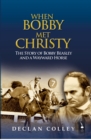 Image for When Bobby met Christy: the story of Bobby Beasley and a wayward horse