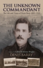 Image for The unknown commandant: the life and times of Denis Barry 1883-1923