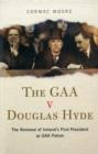 Image for The GAA v Douglas Hyde  : the removal of Ireland&#39;s first President as GAA patron