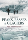 Image for In search of peaks, passes &amp; glaciers  : Irish pioneers in the Alps and beyond