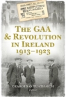 Image for The GAA &amp; revolution in Ireland, 1913-1923