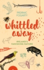Image for Whittled away  : Ireland&#39;s vanishing nature