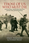 Image for Those of us who must die  : execution, exile and revival after the Easter Rising
