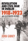 Image for Revolution and civil war in Dublin, 1918-1923  : an illustrated history