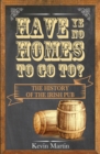 Image for Have ye no homes to go to?: the history of the Irish pub