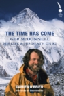 Image for The time has come: Ger McDonnell : his life &amp; his death on K2