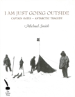 Image for I am just going outside: Captain Oates - Antarctic tragedy
