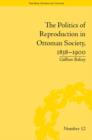 Image for The politics of reproduction in Ottoman society, 1838-1900