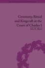 Image for Ceremony, Ritual and Kingcraft at the Court of Charles I