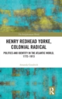 Image for Henry Redhead Yorke, colonial radical  : politics and identity in the Atlantic world, 1792-1813
