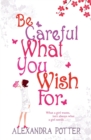 Image for Be Careful What You Wish For : A laugh-out-loud romcom from the author of CONFESSIONS OF A FORTY-SOMETHING F##K UP!