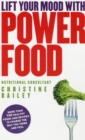 Image for Lift your mood with power foods  : more than 150 healthy foods and recipes to change the way you feel