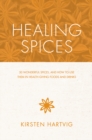 Image for The healing spices cookbook  : 50 wonderful spices, and how to use them in health-giving, immunity-boosting foods and drinks