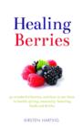Image for The healing berry cookbook  : 50 wonderful berries, and how to use them in health-giving, immunity-boosting foods and drinks