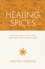 Image for Healing spices  : 50 wonderful spices, and how to use them in health-giving foods and drinks