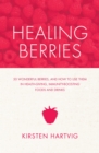 Image for Healing berries  : 50 wonderful berries, and how to use them in health-giving foods and drinks