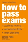 Image for How to pass exams: accelerate your learning, memorize key facts, revise effectively