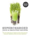 Image for Supercharged juice &amp; smoothie recipes  : your ultra-healthy plan for weight loss, detox, beauty &amp; more, using super-supplements