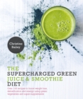 Image for The supercharged green juice &amp; smoothie diet  : over 100 recipes to boost weight loss, detoxification and energy using green vegetables and super-supplements