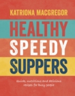 Image for Healthy Speedy Suppers: Quick, Nutritious and Delicious Recipes for Busy People
