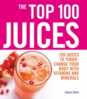 Image for The top 100 juices: 100 juices to turbo-charge your body with vitamins and minerals