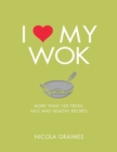 Image for I [symbol of a heart] my wok  : more than 100 fresh, fast and healthy recipes