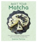 Image for Meet your matcha  : over 50 irresistible recipes packed with the power of green tea