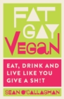 Image for Fat gay vegan: eat, drink and live like you give a sh*t