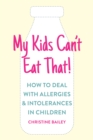 Image for My kids can&#39;t eat that!  : how to deal with allergies &amp; intolerances in children