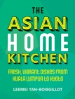 Image for The Asian home kitchen  : fresh, vibrant dishes from Kuala Lumpur to Kyoto