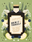 Image for Brew it yourself  : make your own craft drinks with wild and home-grown ingredients