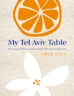 Image for My Tel Aviv table  : a journey of flavours and aromas from a sun-soaked city