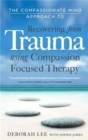 Image for The compassionate mind approach to recovering from trauma  : using compassion focused therapy