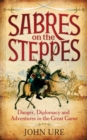 Image for Sabres on the Steppes  : danger, diplomacy and adventure in the Great Game
