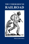 Image for The Underground Railroad : A Record of Facts, Authentic Narratives, Letters, &amp;c., Narrating the Hardships, Hair-Breadth Escapes and Death Struggles of the Slaves in Their Efforts for Freedom, As Relat