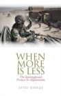 Image for When more is less  : the international project of Afghanistan