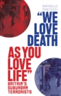 Image for &#39;We love death as you love life&#39;  : Britain&#39;s suburban terrorists